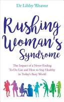 Rushing Woman's Syndrome - The Impact of a Never-Ending To-Do List and How to Stay Healthy in Today's Busy World (Weaver Dr. Libby)(Paperback / softback)