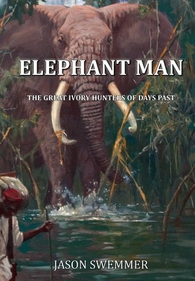 Elephant Man: The great Ivory Hunters of days past (Swemmer Jason)(Paperback)
