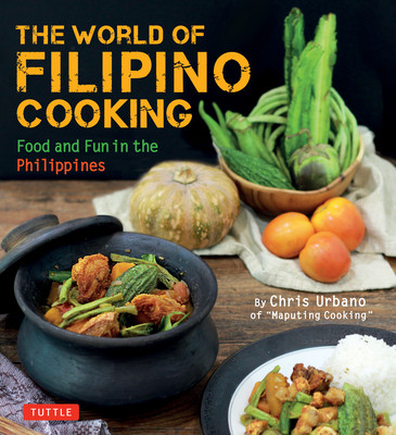 The World of Filipino Cooking: Food and Fun in the Philippines by Chris Urbano of 'Maputing Cooking' (Over 90 Recipes) (Urbano Chris)(Paperback)