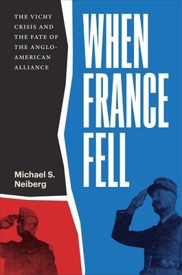 When France Fell: The Vichy Crisis and the Fate of the Anglo-American Alliance (Neiberg Michael S.)(Paperback)