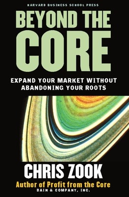 Beyond the Core: Expand Your Market Without Abandoning Your Roots (Zook Chris)(Pevná vazba)