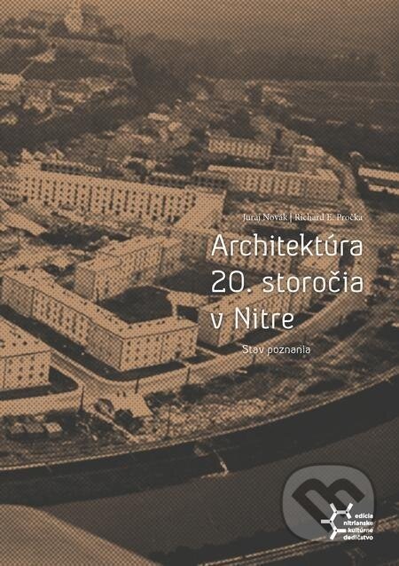 Architektúra 20. storočia v Nitre. Stav poznania - Juraj Novák, Richard E. Pročka