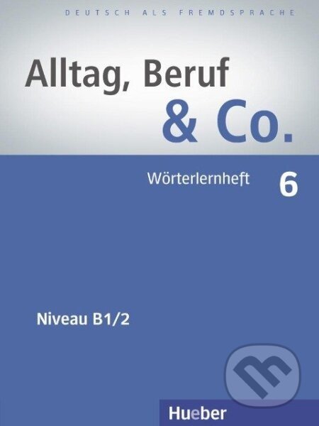 Alltag, Beruf & Co. 6. Wörterlernheft B1/2 - Max Hueber Verlag