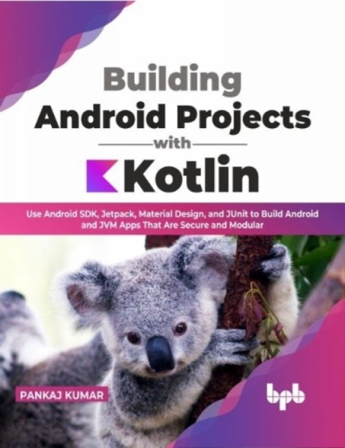 Building Android Projects with Kotlin - Use Android SDK, Jetpack, Material Design, and JUnit to Build Android and JVM Apps That Are Secure and Modular (Kumar Pankaj)(Paperback / softback)
