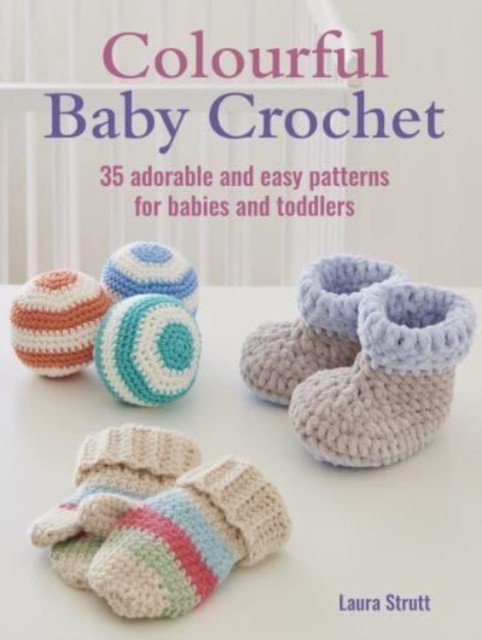Colourful Baby Crochet - 35 Adorable and Easy Patterns for Babies and Toddlers (Strutt Laura)(Paperback / softback)
