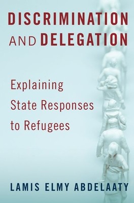 Discrimination and Delegation: Explaining State Responses to Refugees (Abdelaaty Lamis)(Paperback)
