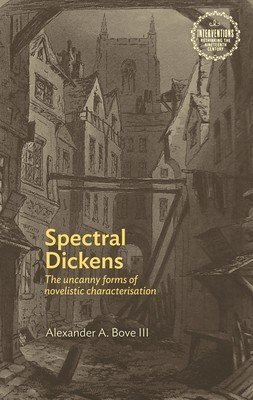 Spectral Dickens: The Uncanny Forms of Novelistic Characterization (Bove Alexander)(Paperback)