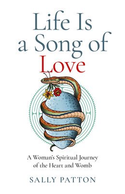 Life Is a Song of Love: A Woman's Spiritual Journey of the Heart and Womb (Patton Sally)(Paperback)