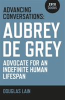 Advancing Conversations: Aubrey de Grey - Advocate for an Indefinite Human Lifespan (Lain Douglas)(Paperback)