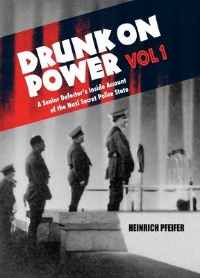 Drunk on Power Volume 1: A Senior Defector's Inside Account of the Nazi Secret Police State (Pfeifer Heinrich)(Pevná vazba)