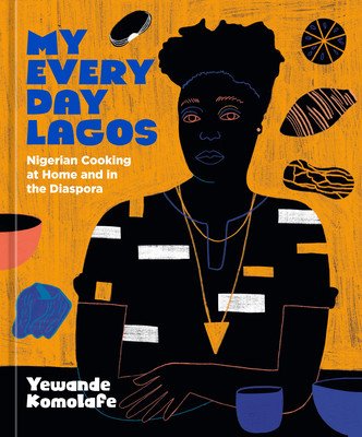 My Everyday Lagos: Nigerian Cooking at Home and in the Diaspora [A Cookbook] (Komolafe Yewande)(Pevná vazba)