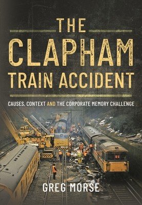 The Clapham Train Accident: Causes, Context and the Corporate Memory Challenge (Morse Greg)(Pevná vazba)