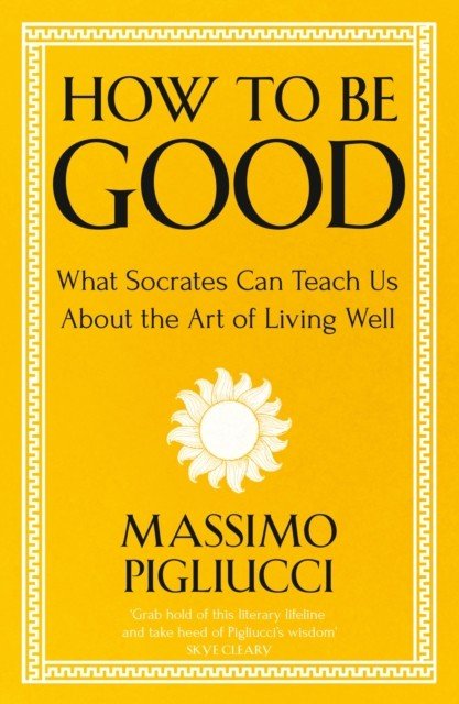 How To Be Good - What Socrates Can Teach Us About the Art of Living Well (Pigliucci Massimo)(Paperback / softback)
