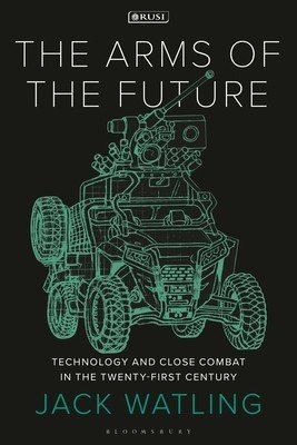 The Arms of the Future: Technology and Close Combat in the Twenty-First Century (Watling Jack)(Paperback)