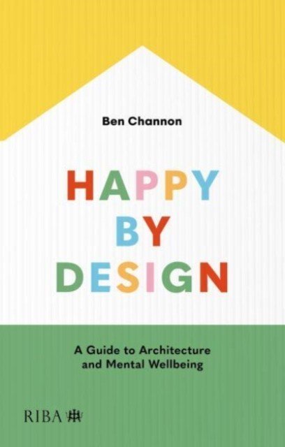 Happy by Design: A Guide to Architecture and Mental Wellbeing (Channon Ben)(Paperback)