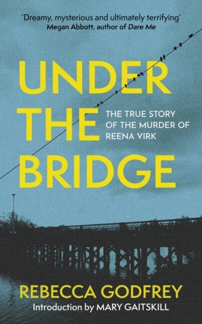 Under the Bridge - The True Story of the Murder of Reena Virk (Godfrey Rebecca)(Paperback / softback)
