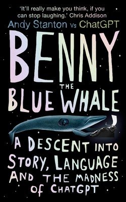 Benny the Blue Whale: A Descent Into Story, Language and the Madness of Chatgpt (Stanton Andy)(Pevná vazba)