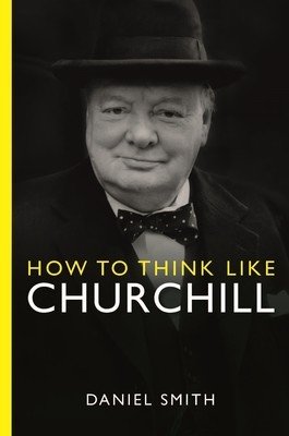 How to Think Like Churchill (Smith Daniel)(Paperback)