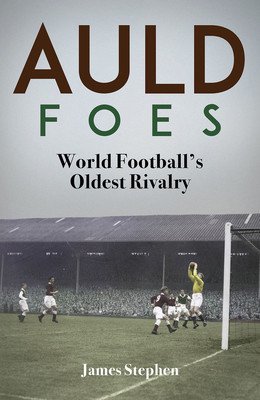 Auld Foes: World Football's Oldest Rivalry (Stephen James)(Pevná vazba)