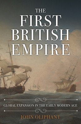 The First British Empire: Global Expansion in the Early Modern Age (Oliphant John)(Pevná vazba)