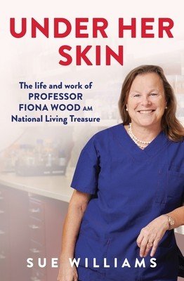 Under Her Skin: The Life and Work of Professor Fiona Wood Am, National Living Treasure (Williams Sue)(Paperback)