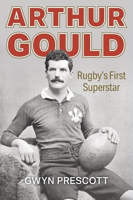 Arthur Gould: Rugby's First Superstar (Prescott Gwyn)(Paperback)
