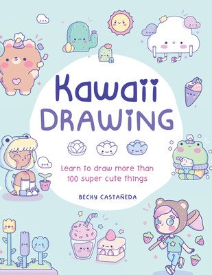 Kawaii Drawing: Learn to Draw More Than 100 Super Cute Things (Castaneda Becky)(Paperback)