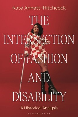 The Intersection of Fashion and Disability: A Historical Analysis (Annett-Hitchcock Kate)(Paperback)