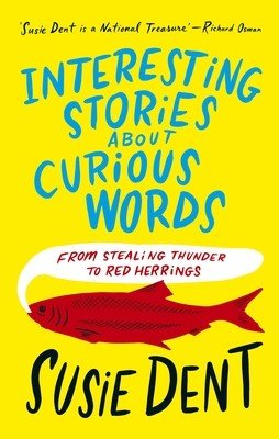 Interesting Stories about Curious Words: From Stealing Thunder to Red Herrings (Dent Susie)(Pevná vazba)