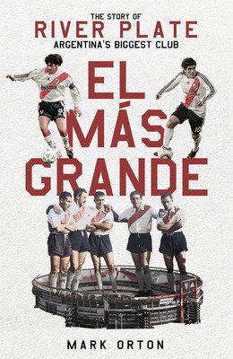 El El Ms Grande: The Story of River Plate, Argentina's Biggest Club (Orton Mark)(Pevná vazba)