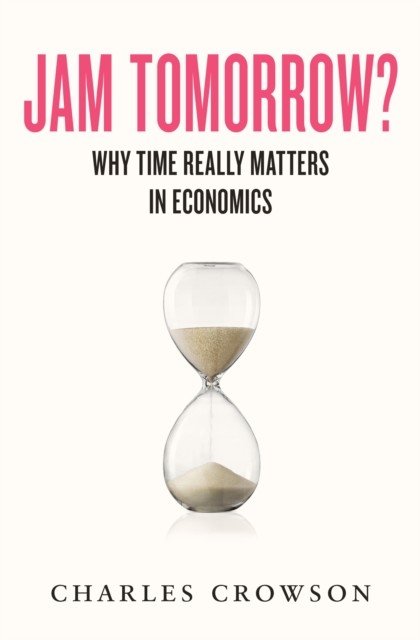 Jam Tomorrow? - Why time really matters in economics (Crowson Charles)(Pevná vazba)