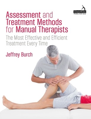 Assessment and Treatment Methods for Manual Therapists: The Most Effective and Efficient Treatment Every Time (Burch Jeffrey)(Paperback)