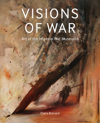 Visions of War: Art of the Imperial War Museums (Brenard Claire)(Pevná vazba)