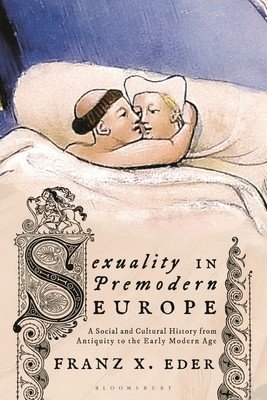 Sexuality in Premodern Europe: A Social and Cultural History from Antiquity to the Early Modern Age (Eder Franz X.)(Paperback)