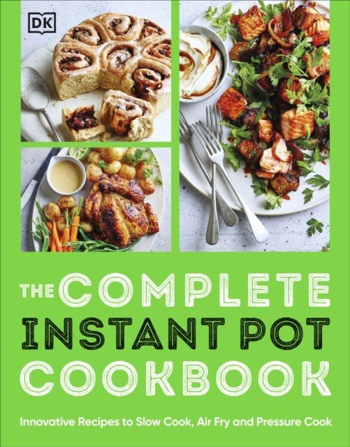 Complete Instant Pot Cookbook - Innovative Recipes to Slow Cook, Bake, Air Fry and Pressure Cook (DK)(Paperback / softback)