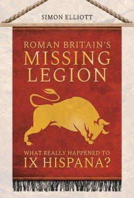Roman Britain's Missing Legion: What Really Happened to IX Hispana? (Elliott Simon)(Paperback)
