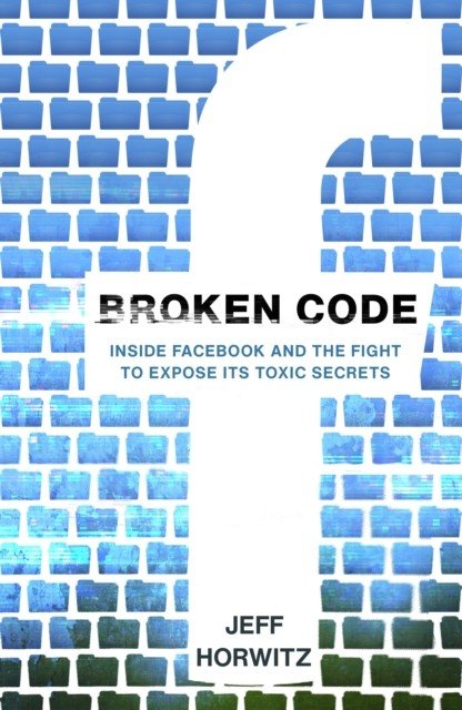 Broken Code - Inside Facebook and the fight to expose its toxic secrets (Horwitz Jeff)(Paperback)