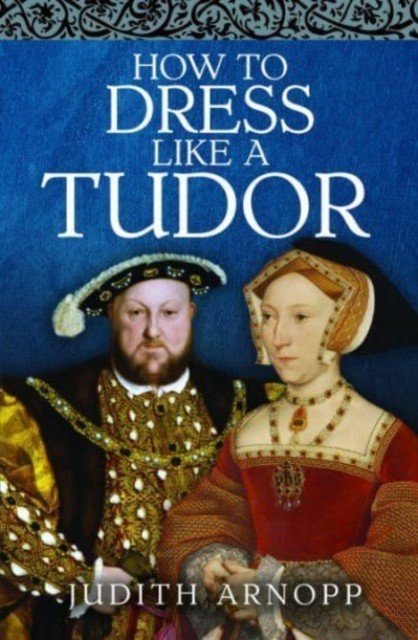 How to Dress Like a Tudor (Arnopp Judith)(Pevná vazba)