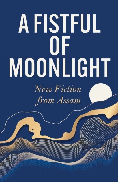 Fistful of Moonlight - New Fiction from Assam (authors Various)(Paperback / softback)