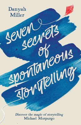 Seven Secrets of Spontaneous Storytelling: Discover the Magic of Storytelling (Miller Danyah)(Paperback)