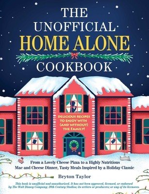 The Unofficial Home Alone Cookbook: From a Lovely Cheese Pizza to a Highly Nutritious Mac and Cheese Dinner, Tasty Meals Inspired by a Holiday Classic (Taylor Bryton)(Pevná vazba)