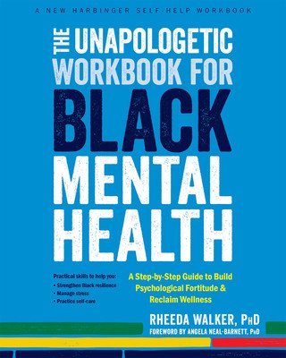 The Unapologetic Workbook for Black Mental Health: A Step-By-Step Guide to Build Psychological Fortitude and Reclaim Wellness (Walker Rheeda)(Paperback)