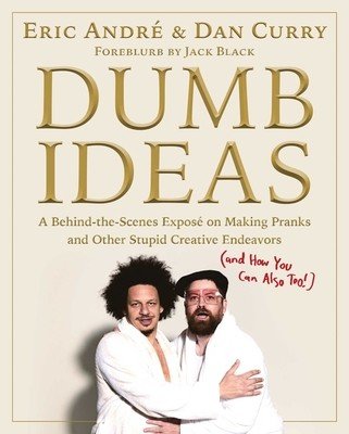 Dumb Ideas: A Behind-The-Scenes Expos on Making Pranks and Other Stupid Creative Endeavors (and How You Can Also Too!) (Andre Eric)(Pevná vazba)