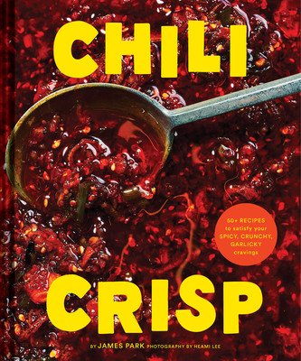 Chili Crisp: 50+ Recipes to Satisfy Your Spicy, Crunchy, Garlicky Cravings (Park James)(Pevná vazba)