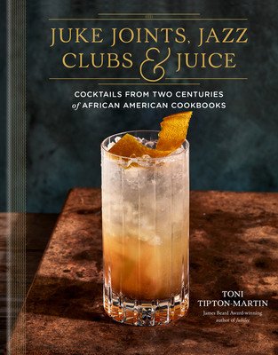 Juke Joints, Jazz Clubs, and Juice: A Cocktail Recipe Book: Cocktails from Two Centuries of African American Cookbooks (Tipton-Martin Toni)(Pevná vazba)