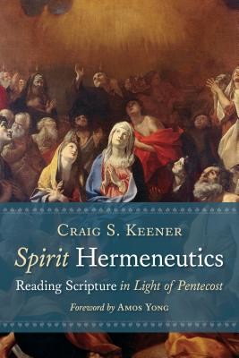 Spirit Hermeneutics: Reading Scripture in Light of Pentecost (Keener Craig S.)(Paperback)