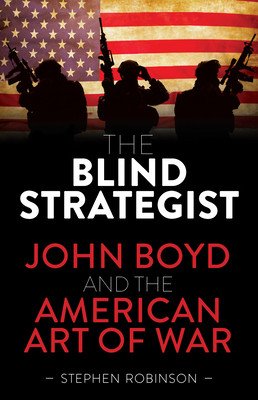 The Blind Strategist: John Boyd and the American Art of War (Robinson Stephen)(Paperback)
