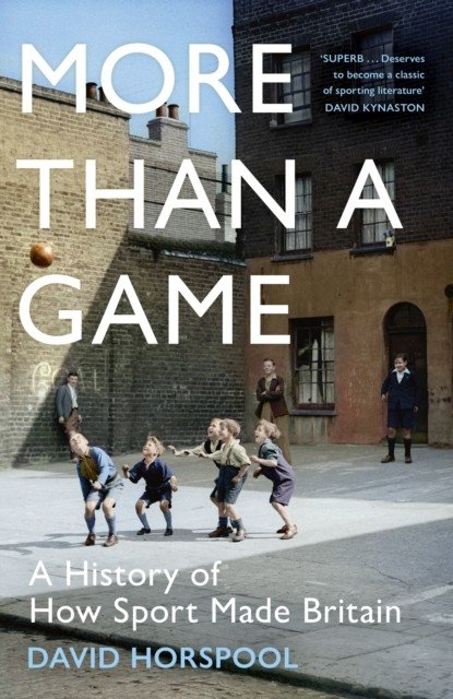 More Than a Game - A History of How Sport Made Britain (Horspool David)(Pevná vazba)