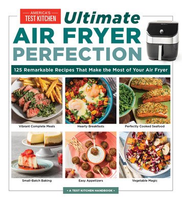 Ultimate Air Fryer Perfection: 185 Remarkable Recipes That Make the Most of Your Air Fryer (America's Test Kitchen)(Paperback)