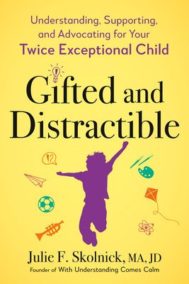 Gifted and Distractible: Understanding, Supporting, and Advocating for Your Twice Exceptional Child (Skolnick Julie F.)(Paperback)
